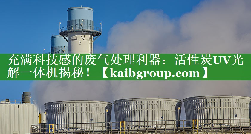 充满科技感的废气处理利器：活性炭UV光解一体机揭秘！