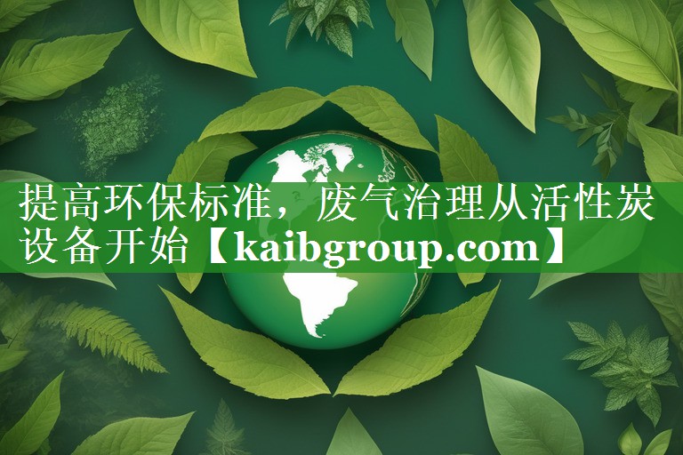 提高环保标准，废气治理从活性炭设备开始