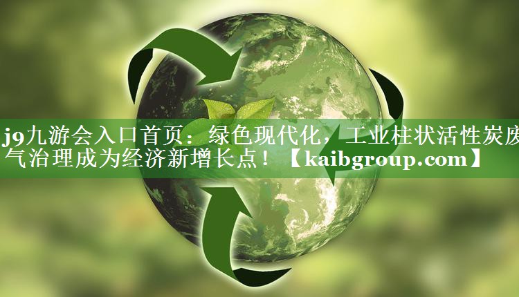 绿色现代化，工业柱状活性炭废气治理成为经济新增长点！