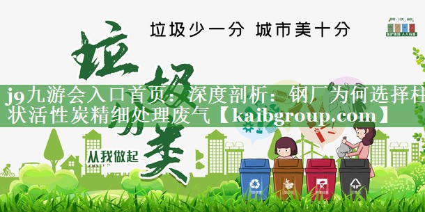深度剖析：钢厂为何选择柱状活性炭精细处理废气