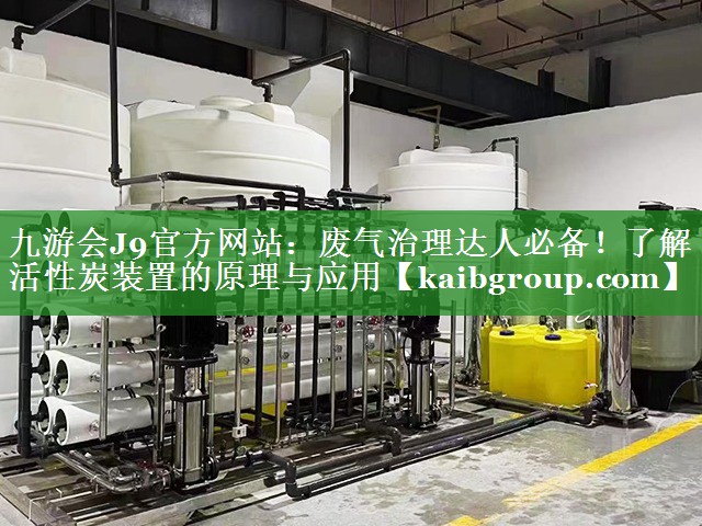 废气治理达人必备！了解活性炭装置的原理与应用