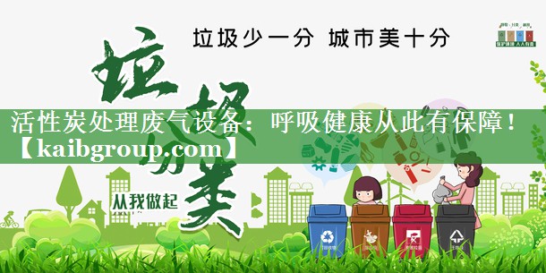 活性炭处理废气设备：呼吸健康从此有保障！