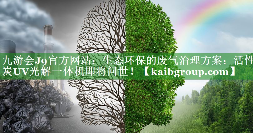生态环保的废气治理方案：活性炭UV光解一体机即将问世！
