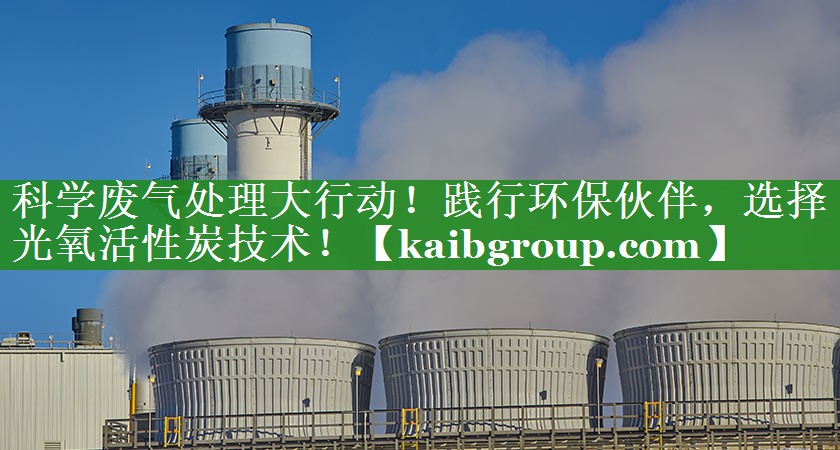 科学废气处理大行动！践行环保伙伴，选择光氧活性炭技术！