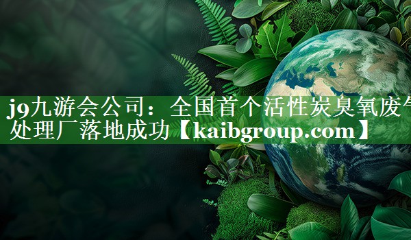 全国首个活性炭臭氧废气处理厂落地成功