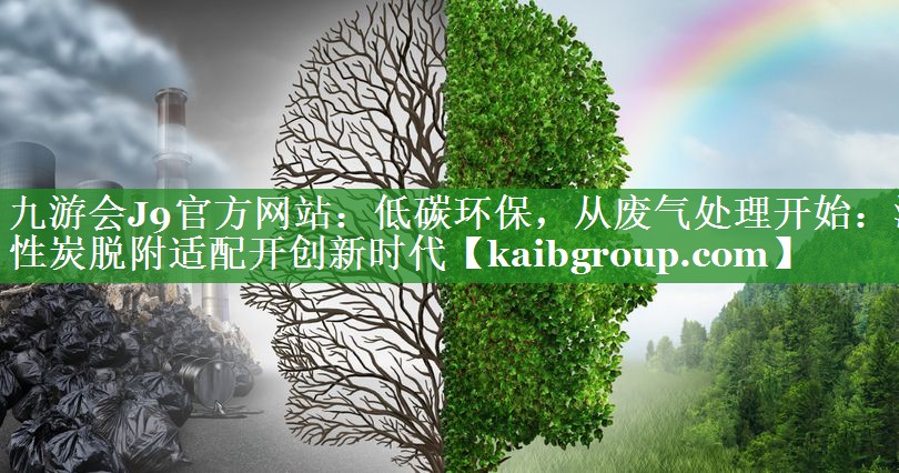 低碳环保，从废气处理开始：活性炭脱附适配开创新时代